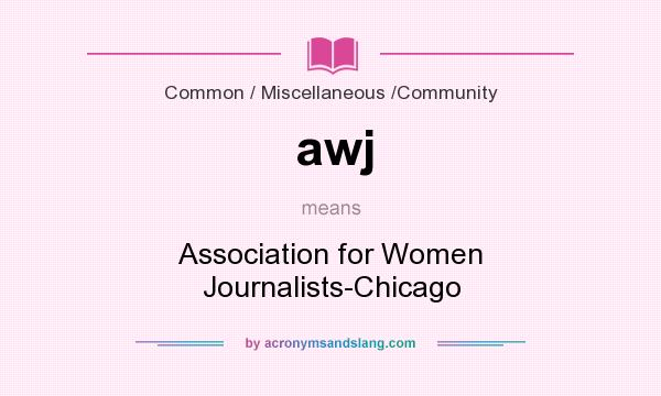 What does awj mean? It stands for Association for Women Journalists-Chicago