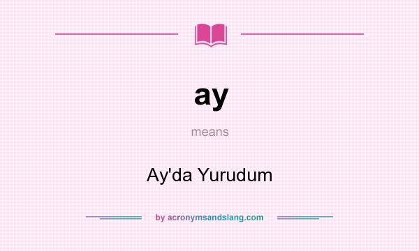 What does ay mean? It stands for Ay`da Yurudum