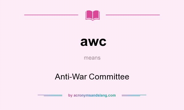 What does awc mean? It stands for Anti-War Committee