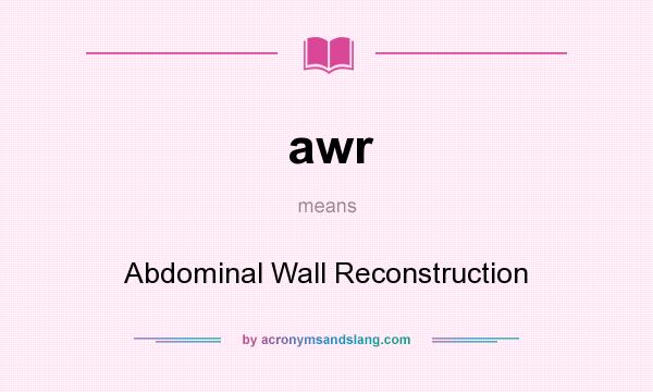 What does awr mean? It stands for Abdominal Wall Reconstruction