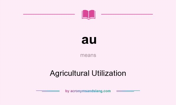 What does au mean? It stands for Agricultural Utilization