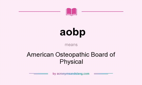 What does aobp mean? It stands for American Osteopathic Board of Physical