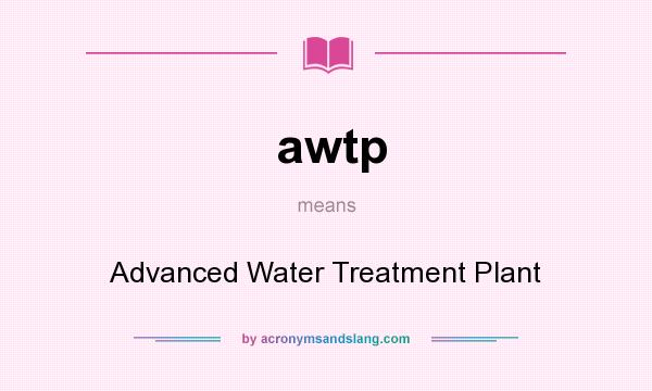 What does awtp mean? It stands for Advanced Water Treatment Plant