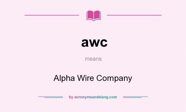 What does awc mean? It stands for Alpha Wire Company