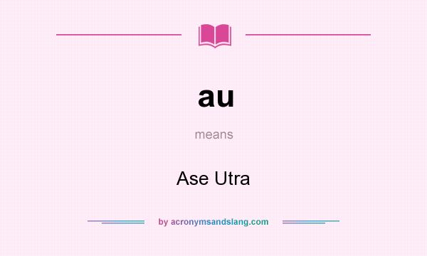 What does au mean? It stands for Ase Utra