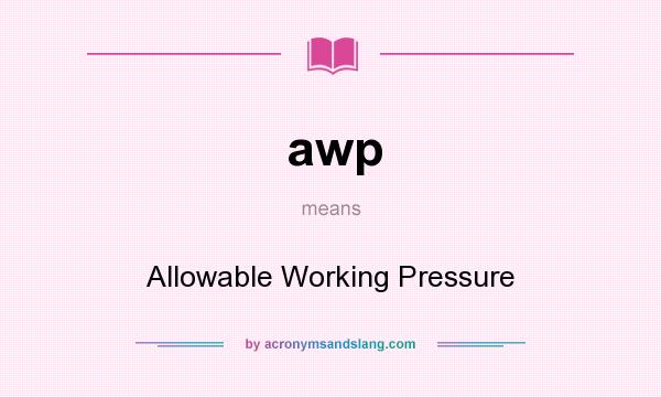 What does awp mean? It stands for Allowable Working Pressure
