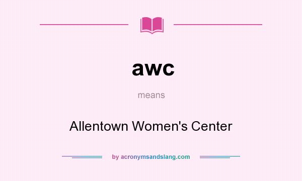 What does awc mean? It stands for Allentown Women`s Center