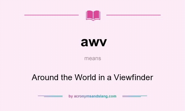 What does awv mean? It stands for Around the World in a Viewfinder