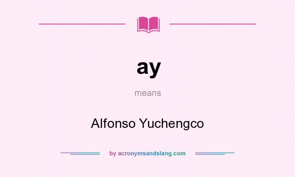 What does ay mean? It stands for Alfonso Yuchengco
