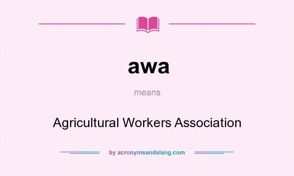What does awa mean? It stands for Agricultural Workers Association