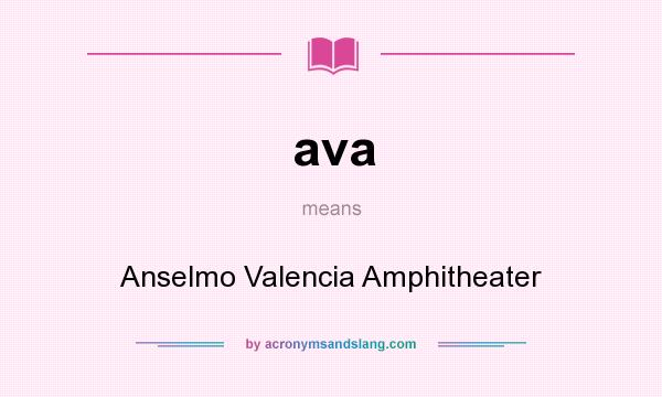 What does ava mean? It stands for Anselmo Valencia Amphitheater