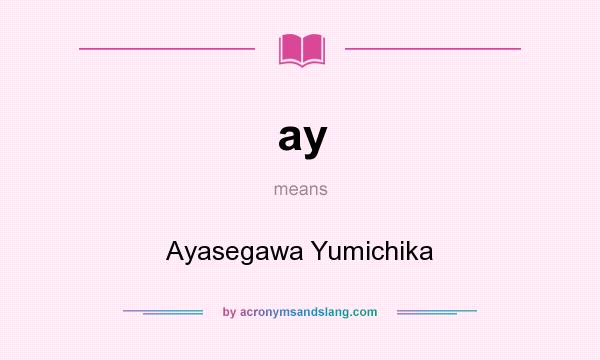 What does ay mean? It stands for Ayasegawa Yumichika