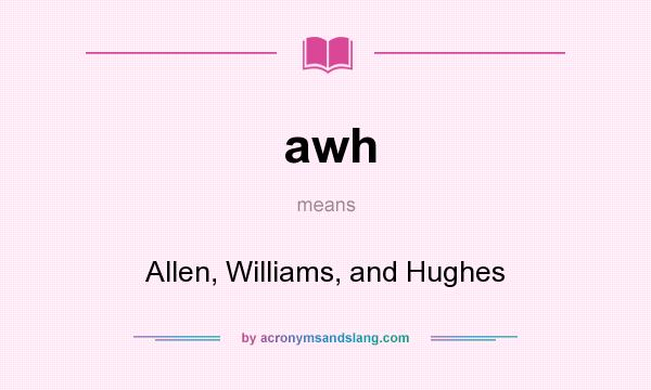 What does awh mean? It stands for Allen, Williams, and Hughes