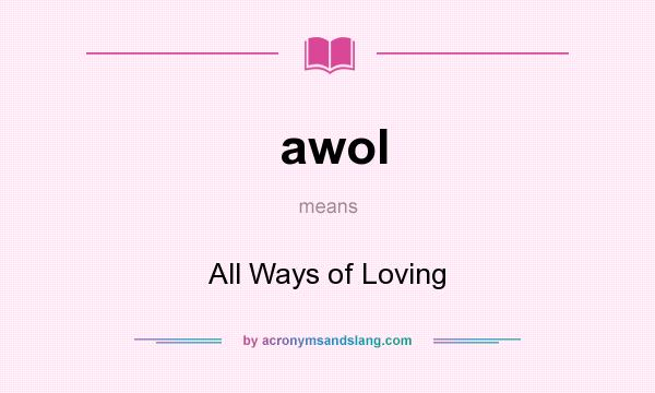 What does awol mean? It stands for All Ways of Loving