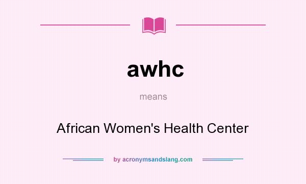 What does awhc mean? It stands for African Women`s Health Center
