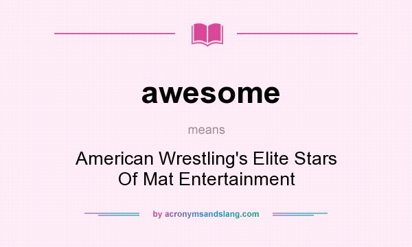 What does awesome mean? It stands for American Wrestling`s Elite Stars Of Mat Entertainment
