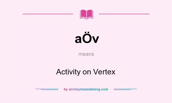 What does aÖv mean? It stands for Activity on Vertex