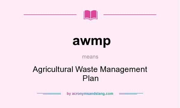 What does awmp mean? It stands for Agricultural Waste Management Plan