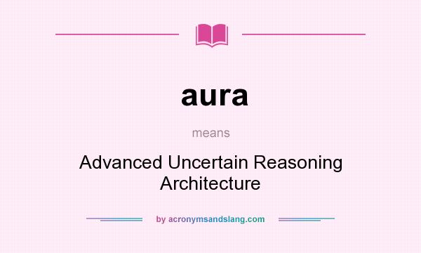What does aura mean? It stands for Advanced Uncertain Reasoning Architecture