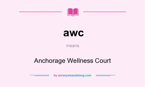What does awc mean? It stands for Anchorage Wellness Court