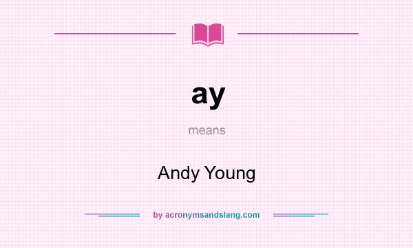 What does ay mean? It stands for Andy Young