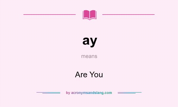 What does ay mean? It stands for Are You