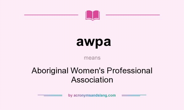 What does awpa mean? It stands for Aboriginal Women`s Professional Association