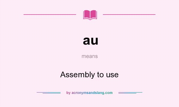 What does au mean? It stands for Assembly to use