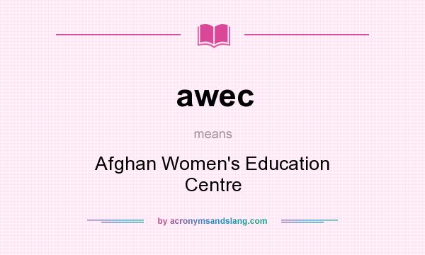 What does awec mean? It stands for Afghan Women`s Education Centre
