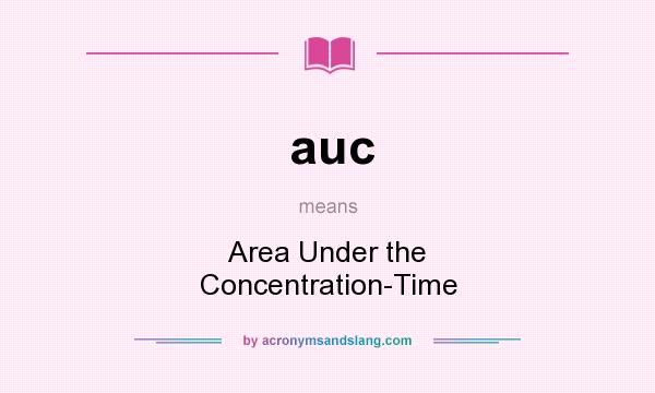 What does auc mean? It stands for Area Under the Concentration-Time
