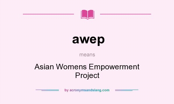 What does awep mean? It stands for Asian Womens Empowerment Project