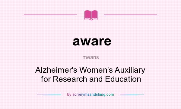 What does aware mean? It stands for Alzheimer`s Women`s Auxiliary for Research and Education