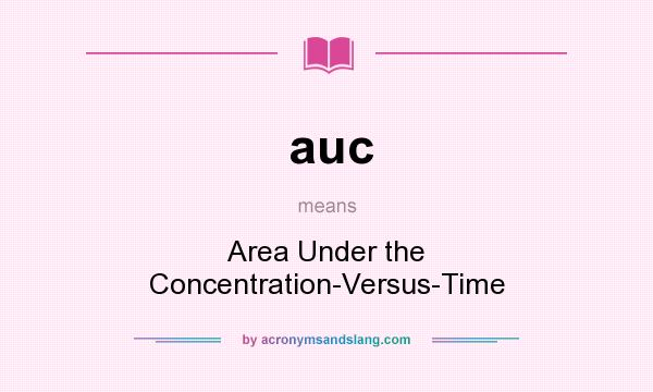 What does auc mean? It stands for Area Under the Concentration-Versus-Time