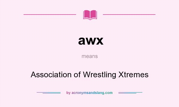What does awx mean? It stands for Association of Wrestling Xtremes