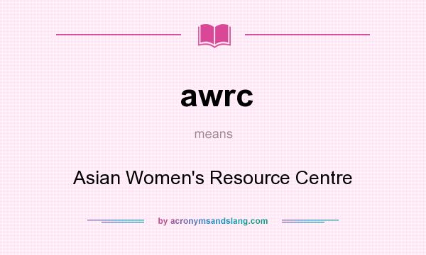 What does awrc mean? It stands for Asian Women`s Resource Centre
