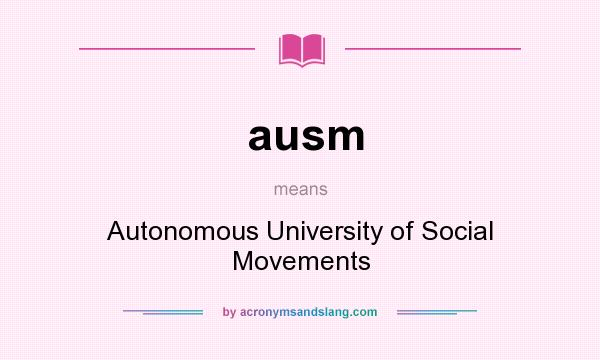 What does ausm mean? It stands for Autonomous University of Social Movements