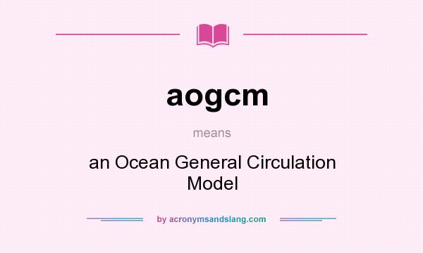 What does aogcm mean? It stands for an Ocean General Circulation Model