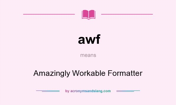 What does awf mean? It stands for Amazingly Workable Formatter