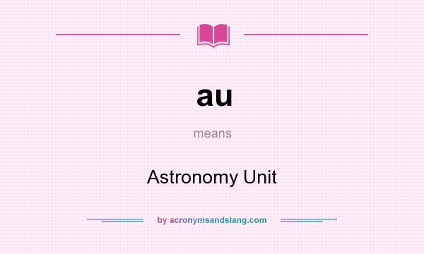 What does au mean? It stands for Astronomy Unit