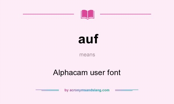 What does auf mean? It stands for Alphacam user font