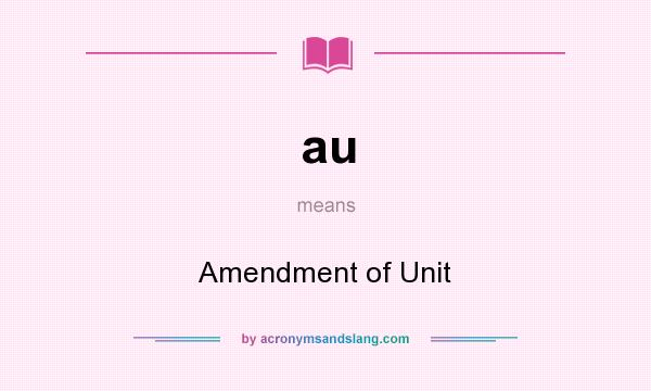 What does au mean? It stands for Amendment of Unit