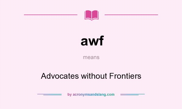 What does awf mean? It stands for Advocates without Frontiers