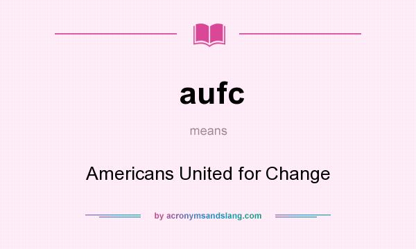 What does aufc mean? It stands for Americans United for Change