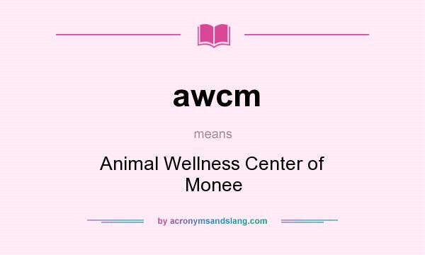 What does awcm mean? It stands for Animal Wellness Center of Monee