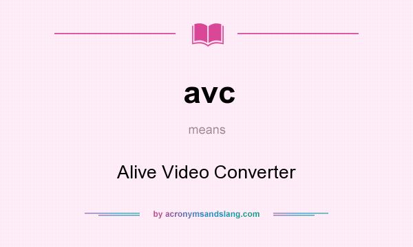 What does avc mean? It stands for Alive Video Converter