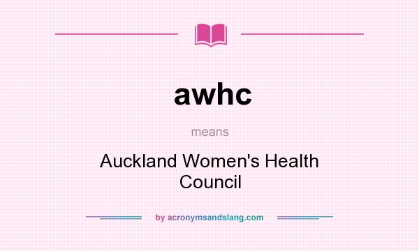 What does awhc mean? It stands for Auckland Women`s Health Council