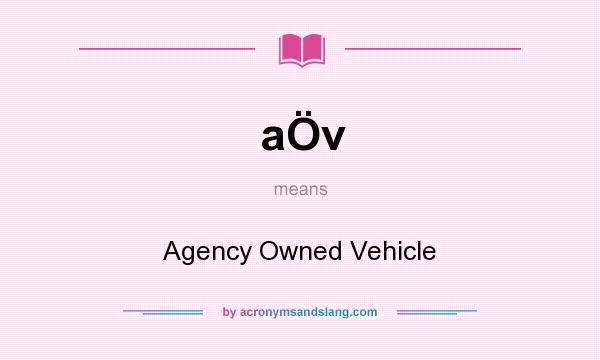 What does aÖv mean? It stands for Agency Owned Vehicle