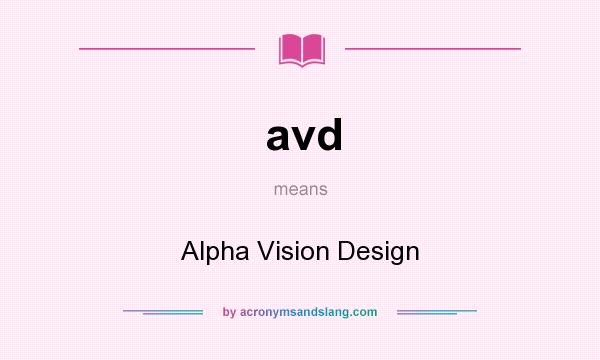 What does avd mean? It stands for Alpha Vision Design
