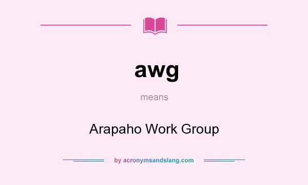 What does awg mean? It stands for Arapaho Work Group