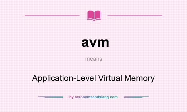 What does avm mean? It stands for Application-Level Virtual Memory